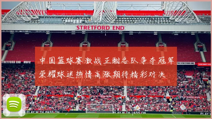 中国篮球赛激战正酣各队争夺冠军荣耀球迷热情高涨期待精彩对决